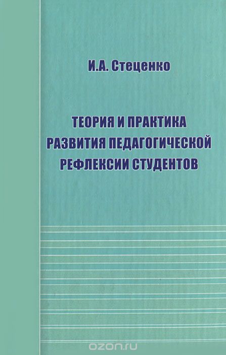 Скачать книгу "Теория и практика развития педагогической рефлексии студентов, И. А. Стеценко"