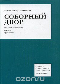 Соборный двор. Публицистические статьи: 1991-2001, Александр Щипков