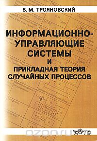 Информационно-управляющие системы и прикладная теория случайных процессов, В. М. Трояновский