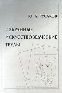 Избранные искусствоведческие труды, Ю. А. Русаков