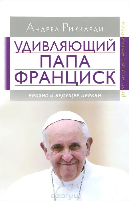 Скачать книгу "Удивляющий папа Франциск. Кризис и будущее Церкви, Андреа Риккарди"