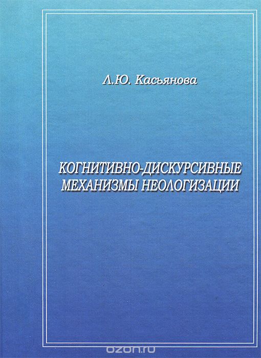 Скачать книгу "Когнитивно-дискурсивные механизмы неологизации. Монография, Л. Ю. Касьянова"