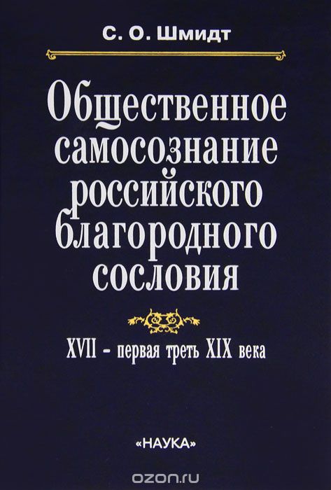 Общественное самосознание российского благородного сословия. XVII - первая треть XIX века, С. О. Шмидт