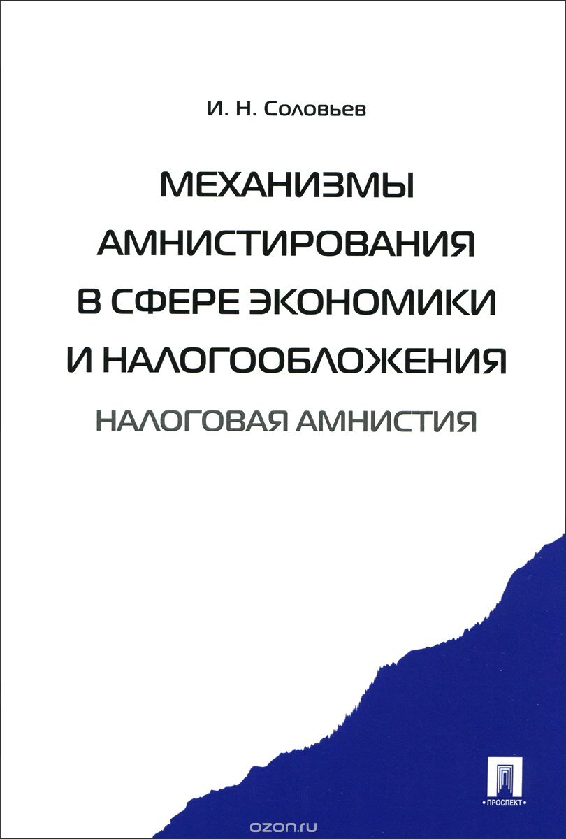 Скачать книгу "Механизмы амнистирования в сфере экономики и налогообложения. Налоговая амнистия, И. Н. Соловьев"