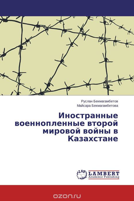 Скачать книгу "Иностранные военнопленные второй мировой войны в Казахстане, Руслан Бекмагамбетов und Майсара Бекмагамбетова"