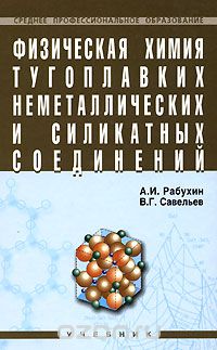 Скачать книгу "Физическая химия тугоплавких неметаллических и силикатных соединений, А. И. Рабухин, В. Г. Савельев"