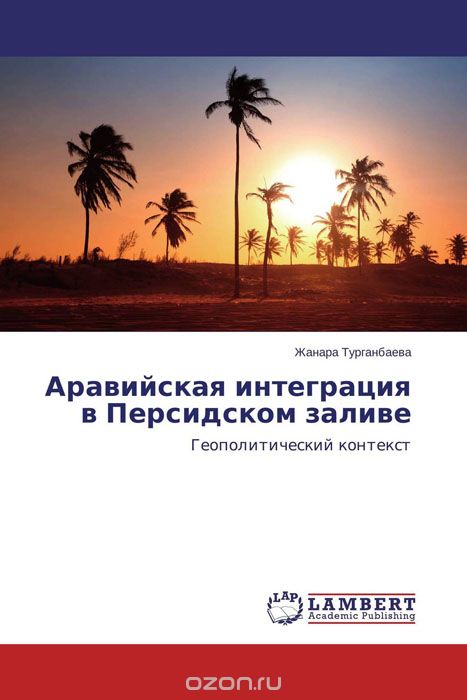 Скачать книгу "Аравийская интеграция в Персидском заливе, Жанара Турганбаева"
