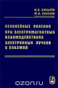 Скачать книгу "Нелинейные явления при электромагнитных взаимодействиях электронных пучков с плазмой, Ю. В. Бобылев, М. В. Кузелев"