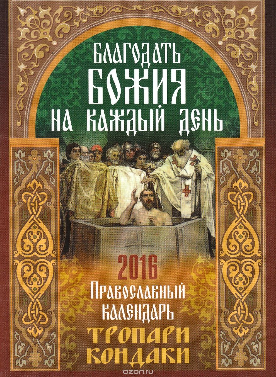 Благодать Божия на каждый день. Тропари и кондаки. Православный календарь 2016