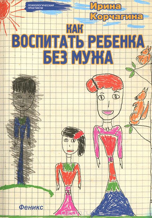 Скачать книгу "Как воспитать ребенка без мужа, Ирина Корчагина"