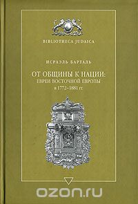Скачать книгу "От общины к нации. Евреи Восточной Европы в 1772-1881 гг., Исраэль Барталь"