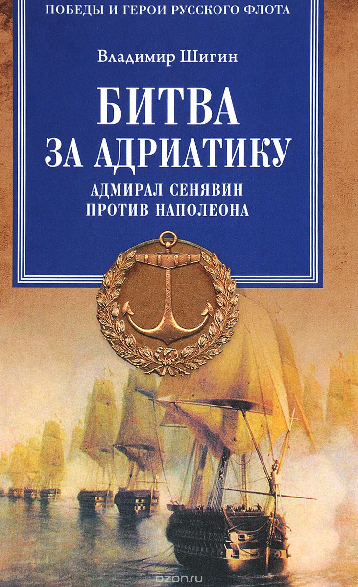 Битва за Адриатику. Адмирал Сенявин против Наполеона, Владимир Шигин