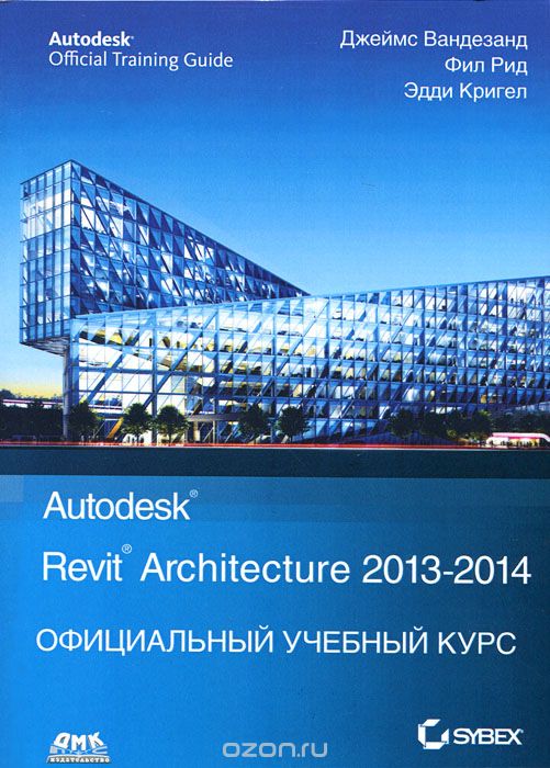 Скачать книгу "Autodesk Revit Architecture 2013-2014. Официальный учебный курс, Джеймс Вандезанд, Фил Рид, Эдди Кригел"