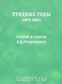 Скачать книгу "Трудные годы (1876-1880), А. Д. Градовский"