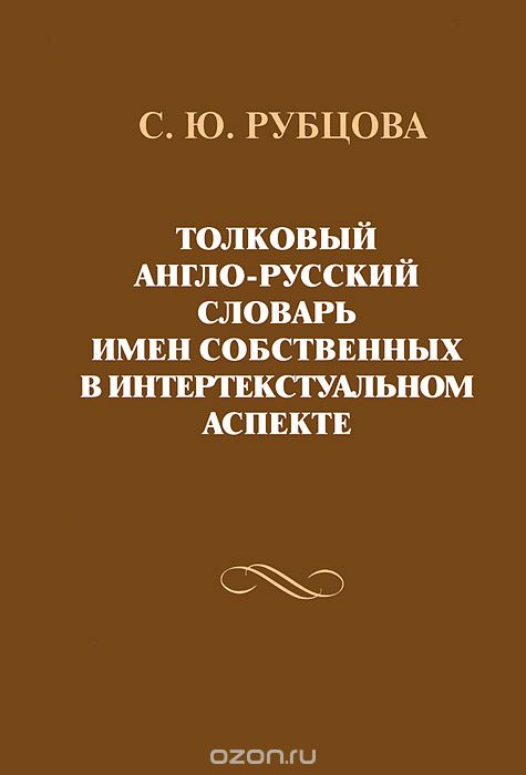 Толковый англо-русский словарь имен собственных в интертекстуальном аспекте, С. Ю. Рубцова