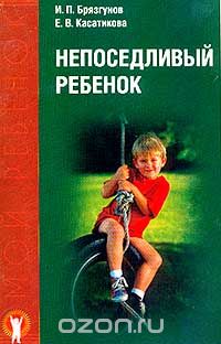Скачать книгу "Непоседливый ребенок, или Все о гиперактивных детях, И. П. Брязгунов, Е. В. Касатикова"